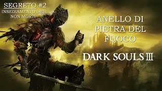 ANELLO DI PIETRA DEL FUOCO  INSEDIAMENTO DEI NON MORTI  DARK SOULS III  Segreti 2 [upl. by Riggs]