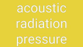 Acoustic Radiation Pressure Definition amp Meaning [upl. by Piggy]