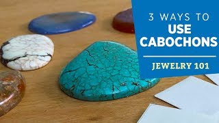 Three Ways to Use Cabochons  Jewelry 101 [upl. by Aunson]