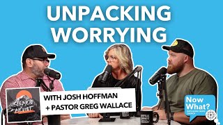 Unpacking Worrying with Pastor Greg Wallace and Josh Hoffman [upl. by Alius]