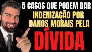 INDENIZAÇÃO EM RAZÃO DE DÍVIDA  05 CASOS QUE PODEM DAR DANOS MORAIS [upl. by Gnem]