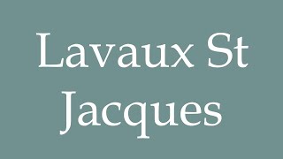 How to Pronounce Lavaux St Jacques Correctly in French [upl. by Grassi208]