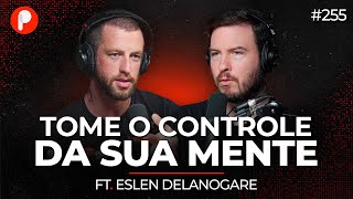 ENTENDA SUA MENTE ANSIEDADE VÍCIOS E HÁBITOS Eslen Delanogare  PrimoCast 255 [upl. by Salvadore310]