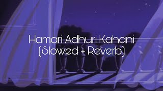 Hamari Adhuri Kahani Slowed  Reverb [upl. by Roobbie]