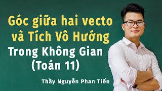 Góc giữa hai vecto và Tích vô hướng trong không gian Toán 12  SGK Mới  Thầy Nguyễn Phan Tiến [upl. by Twila]