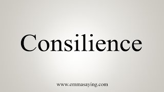 How To Say Consilience [upl. by Oelgnaed533]