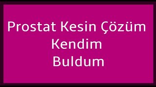 Prostat kesin çözümü kendim buldum [upl. by Clevey296]