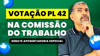 VOTAÇÃO PL 42 na Comissão do Trabalho  Aposentadoria Especial [upl. by Derek110]