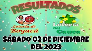 RESULTADO LOTERÍA DE BOYACÁ Y LOTERÍA DEL CAUCA DEL SÁBADO 02 DE DICIEMBRE DEL 2023 [upl. by Luas]