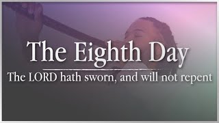 The Eighth Day  The LORD hath sworn and will not repent [upl. by Stevena693]