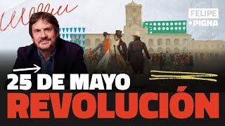 25 de MAYO la VERDADERA HISTORIA de la REVOLUCIÓN de MAYO  Lo pasado pensado por FELIPE PIGNA [upl. by Nauqe]