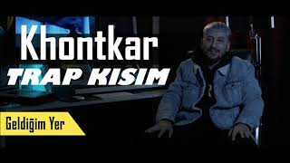 Khontkar  Geldiğim Yer Trap Kısım Offical Video [upl. by Eiro]