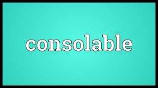 Consolable Meaning [upl. by Bernadine]