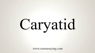 How To Pronounce Caryatid [upl. by Lepp111]