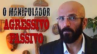 O MANIPULADOR AGRESSIVOPASSIVO  Marcos Lacerda [upl. by Nabi]