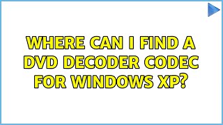 Where can I find a DVD Decoder Codec for Windows XP [upl. by Summons]