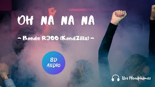 Oh Na Na Na 8D Audio  Bonde R300 KondZilla  English Song  Tik Tok Dance Song  8DMN Version [upl. by Jeanna]