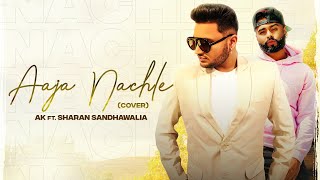 AAJA NACHLE Cover Song  AK  Sharan Sandhawalia  Latest Punjabi Songs 2020 [upl. by Ellennod230]