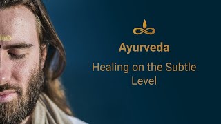 Ayurveda Healing on the Subtle Level  Benefits of Ayurveda [upl. by Neelyak]