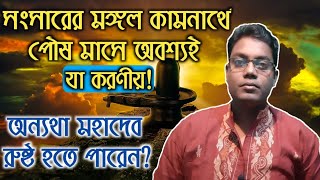 সংসারের মঙ্গল কামনার্থে পৌষ মাসে অবশ্যই যা করণীয় অন্যথা মহাদেব রুষ্ট হতে পারেন [upl. by Ader]