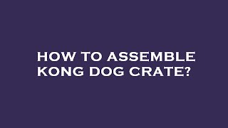 How to assemble kong dog crate [upl. by Anowahs]