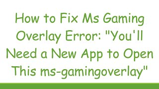 How to Fix Ms Gaming Overlay Error quotYoull Need a New App to Open This msgamingoverlayquot [upl. by Ydassac]