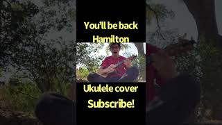 You’ll be backHamiltonukulele cover hamilton ukulelecover [upl. by Drofnats]