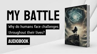 Audiobook  My Battle  Why do humans face challenges throughout their lives [upl. by Martainn]