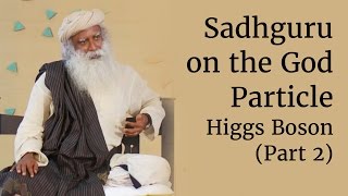 Sadhguru on the God Particle  Higgs Boson Part 2 [upl. by Rehtae829]