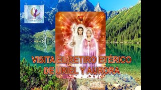 VISITA EL RETIRO ETÉRICO DE URIEL Y AURORA [upl. by Ursulette57]