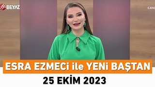 Esra Ezmeci ile Yeni Baştan 25 Ekim 2023 [upl. by Kensell]