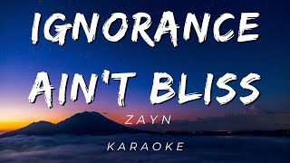 ZAYN  Ignorance Aint Bliss  KARAOKE VERSION [upl. by Mellman]