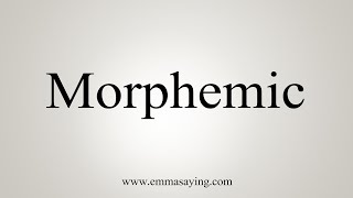 How To Say Morphemic [upl. by Kristofer]