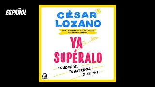 ¡Ya supéralo Te adaptas te amargas o te vas Audiolibro 🎧 de César Lozano [upl. by Etnahsa166]