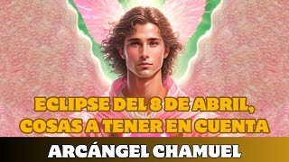 🌖ARCÁNGEL CHAMUEL ECLIPSE DEL 8 DE ABRIL COSAS A TENER EN CUENTA [upl. by Senhauser]