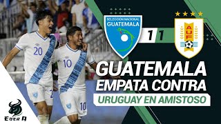 🇬🇹Guatemala 1 vs 1 Uruguay🇺🇾 Amistoso Internacional Empate con amargo sabor🤬😓 [upl. by Joung275]