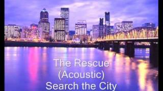 The Rescue Acoustic  Search the City [upl. by Blackmore]