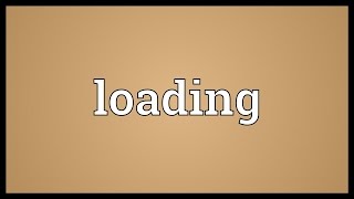 Loading Meaning [upl. by Lepper764]