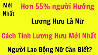 trên 55 người hưởng lương hưu là nữcách tính lương hưu thế nào [upl. by Prichard]