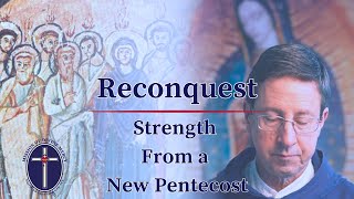 20240521 Reconquest  Strength from a New Pentecost [upl. by Strephon819]