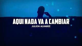 Aquí Nada Va A Cambiar  Julión Álvarez y Su Norteño Banda LETRA [upl. by Glen787]