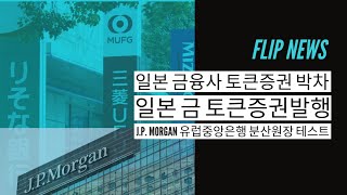 일본 주요 금융사 토큰증권 박차 금 토큰증권 발행  JP Morgan 유럽중앙은행 분산원장 테스트 토큰증권 전문 유튜버  FLIP [upl. by Rhee]