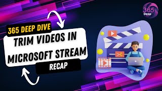 Trimming Videos in Microsoft Stream  365 Deep Dive Recap [upl. by Kroy636]