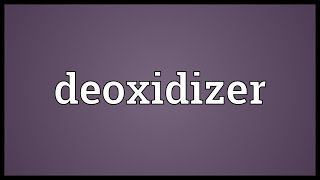 Deoxidizer Meaning [upl. by Jaddo]