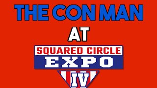 The Con Man Squared Circle Expo IV [upl. by Aihtnyc197]