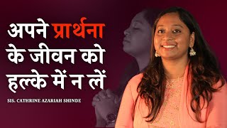 अपने प्रार्थना के जीवन को हल्के में न लें  SIS CATHRINE AZARIAH SHINDE [upl. by Edaw]