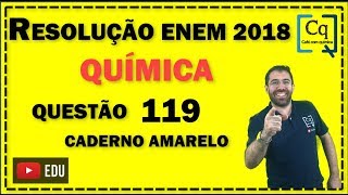 RESOLUÇÃO ENEM 2018  QUESTÃO 119 QUÍMICA  caderno amarelo [upl. by Ettenig144]