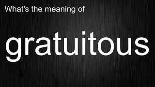 Whats the meaning of quotgratuitousquot How to pronounce gratuitous [upl. by Oal]