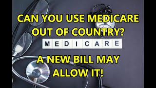 A NEW LAW IF PASSED WILL ALLOW MEDICARE USE OUTSIDE OF THE USA [upl. by Ervine]