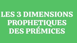 LES 3 DIMENSIONS PROPHETIQUES DES PRÉMICES [upl. by Oderfigis175]